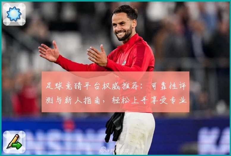 足球竞猜平台权威推荐：可靠性评测与新人指南，轻松上手享受专业互动挑战
