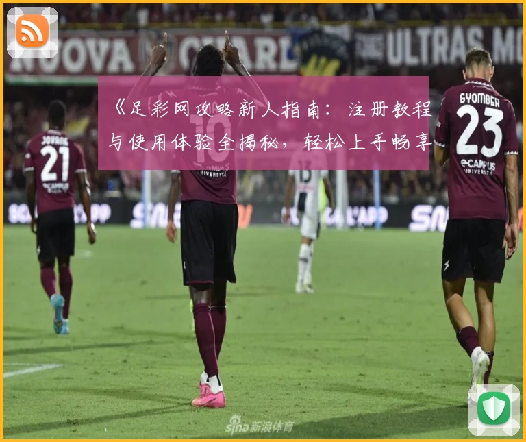 《足彩网攻略新人指南：注册教程与使用体验全揭秘，轻松上手畅享精彩功能》