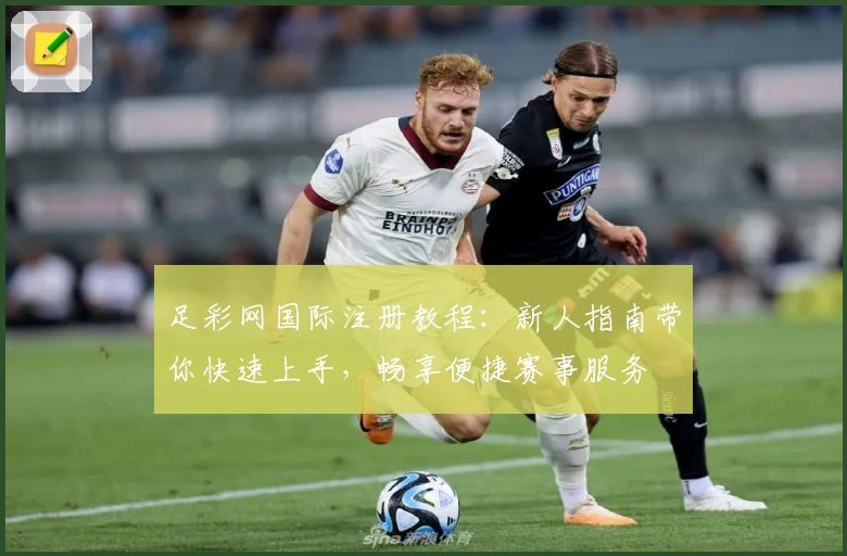 足彩网国际注册教程：新人指南带你快速上手，畅享便捷赛事服务