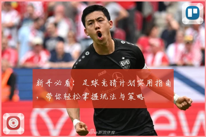 新手必看：足球竞猜计划实用指南，带你轻松掌握玩法与策略
