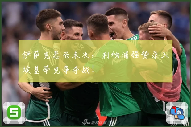 伊萨克悬而未决，利物浦强势杀入埃基蒂克争夺战！